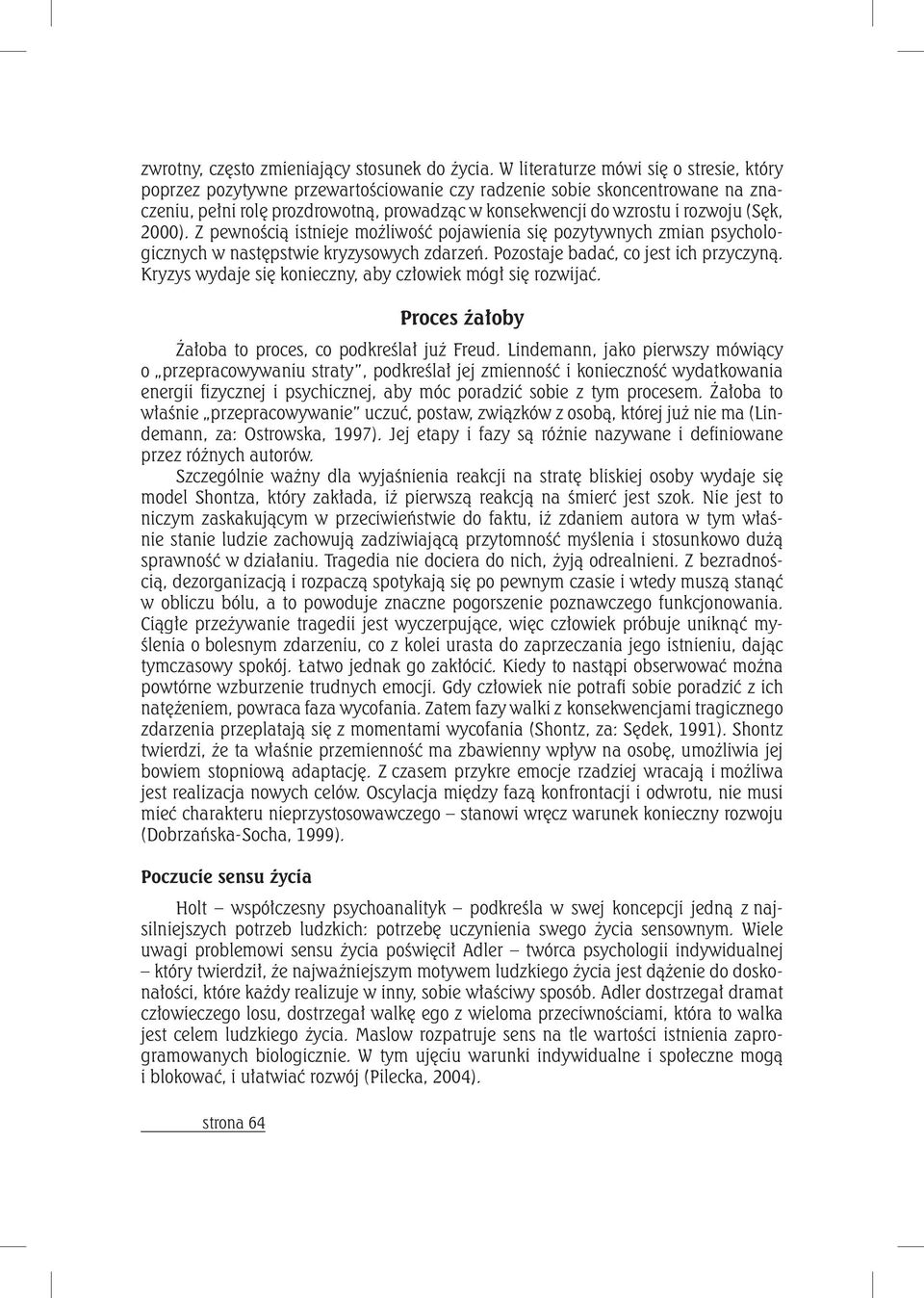 (Sęk, 2000). Z pewnością istnieje możliwość pojawienia się pozytywnych zmian psychologicznych w następstwie kryzysowych zdarzeń. Pozostaje badać, co jest ich przyczyną.