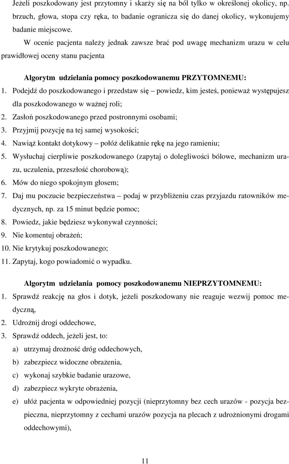 Podejdź do poszkodowanego i przedstaw się powiedz, kim jesteś, poniewaŝ występujesz dla poszkodowanego w waŝnej roli; 2. Zasłoń poszkodowanego przed postronnymi osobami; 3.