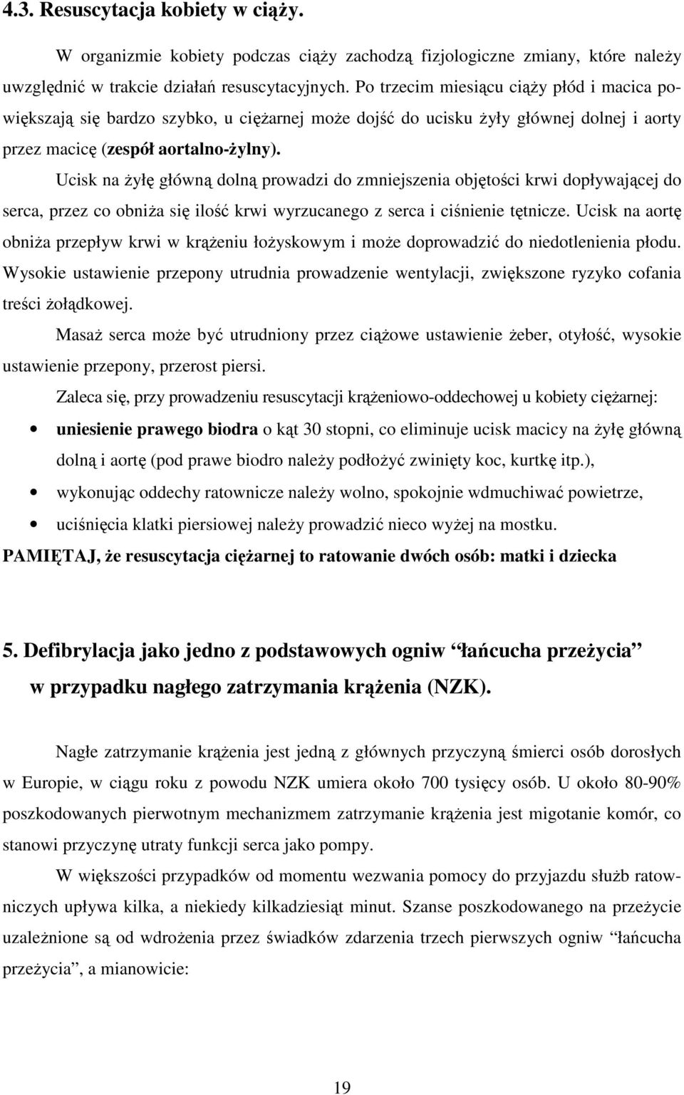 Ucisk na Ŝyłę główną dolną prowadzi do zmniejszenia objętości krwi dopływającej do serca, przez co obniŝa się ilość krwi wyrzucanego z serca i ciśnienie tętnicze.