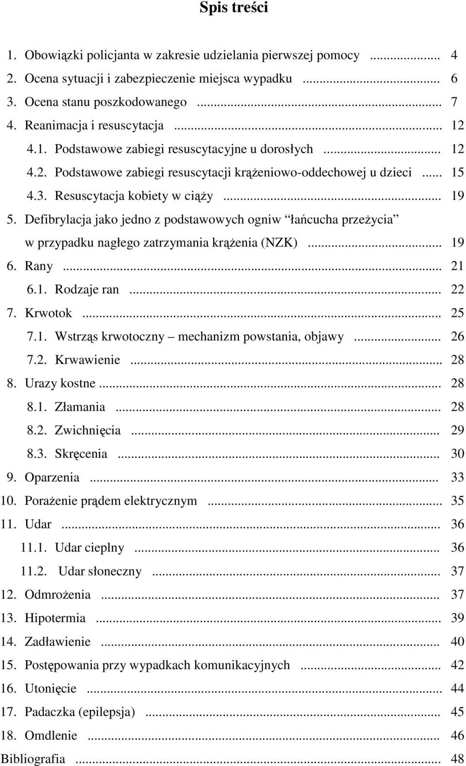 Defibrylacja jako jedno z podstawowych ogniw łańcucha przeŝycia w przypadku nagłego zatrzymania krąŝenia (NZK)... 19 6. Rany... 21 6.1. Rodzaje ran... 22 7. Krwotok... 25 7.1. Wstrząs krwotoczny mechanizm powstania, objawy.