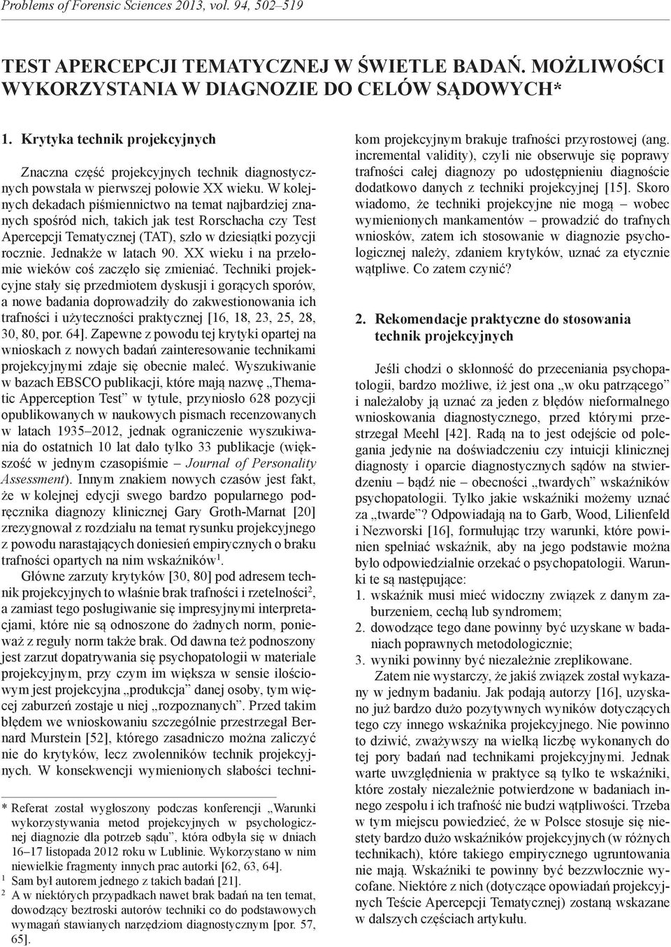 W kolejnych dekadach piśmiennictwo na temat najbardziej znanych spośród nich, takich jak test Rorschacha czy Test Apercepcji Tematycznej (TAT), szło w dziesiątki pozycji rocznie. Jednakże w latach 90.