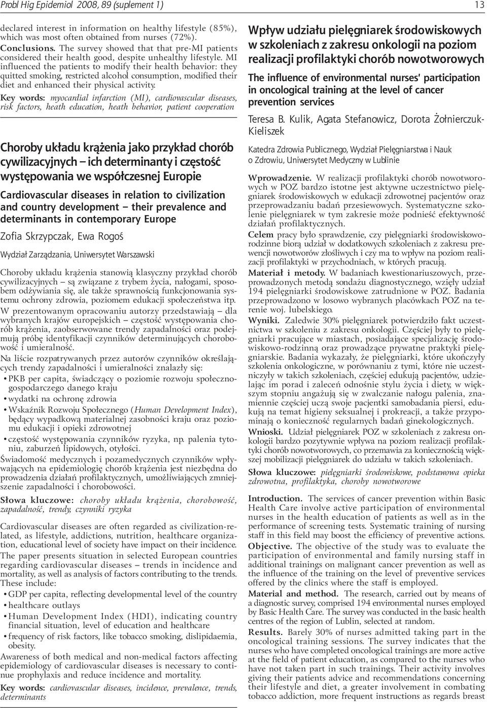 MI influenced the patients to modify their health behavior: they quitted smoking, restricted alcohol consumption, modified their diet and enhanced their physical activity.