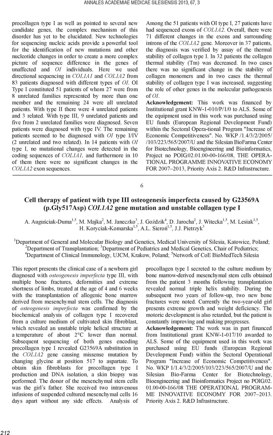 difference in the genes of unaffected and OI individuals. Here we used directional sequencing in COL1A1 and COL1A2 from 83 patients diagnosed with different types of OI.