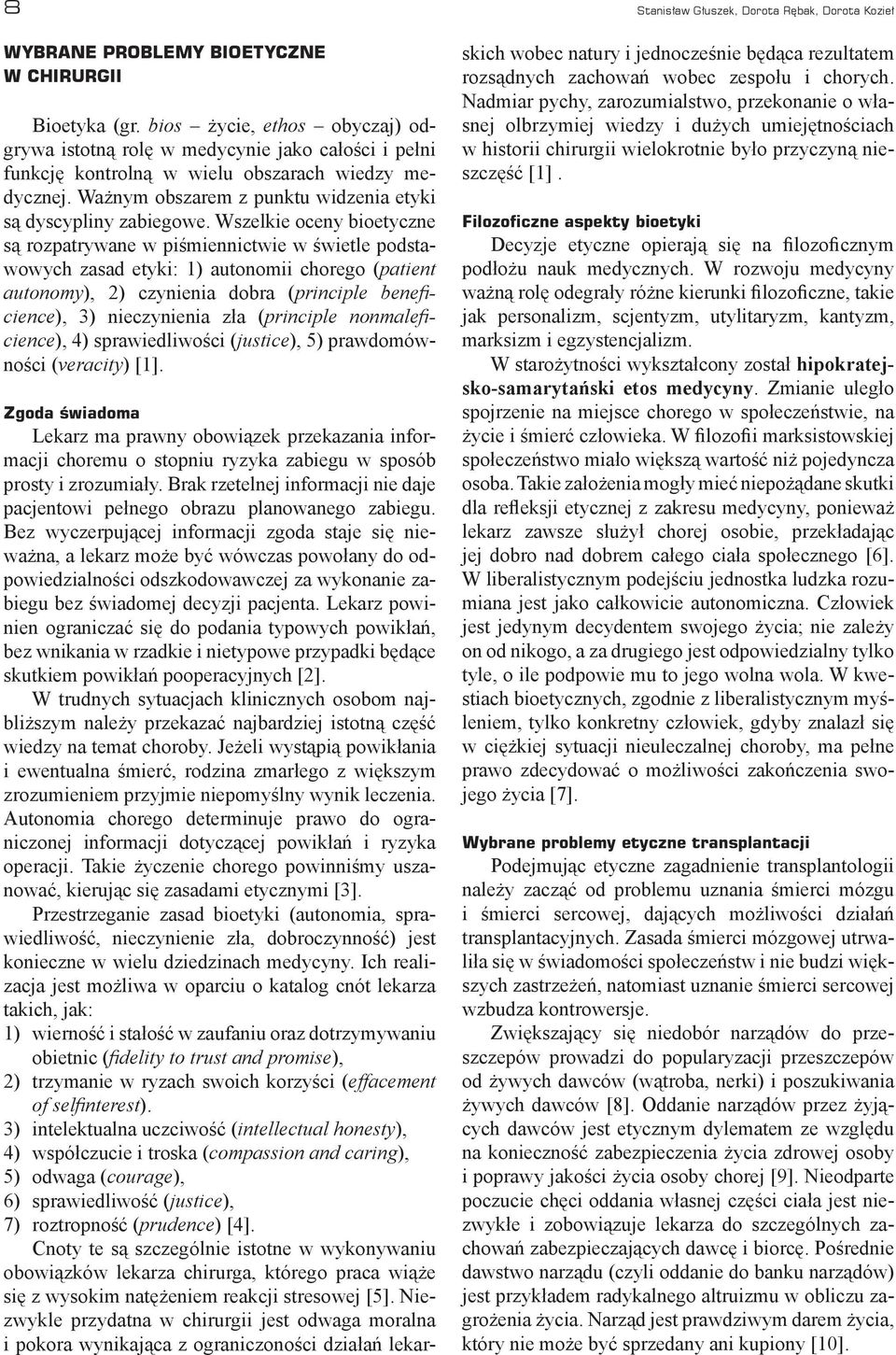 Wszelkie oceny bioetyczne są rozpatrywane w piśmiennictwie w świetle podstawowych zasad etyki: 1) autonomii chorego (patient autonomy), 2) czynienia dobra (principle beneficience), 3) nieczynienia