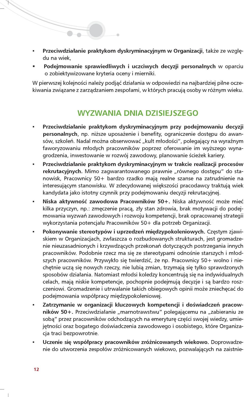 WYZWANIA DNIA DZISIEJSZEGO Przeciwdziałanie praktykom dyskryminacyjnym przy podejmowaniu decyzji personalnych, np. niższe uposażenie i benefity, ograniczenie dostępu do awansów, szkoleń.