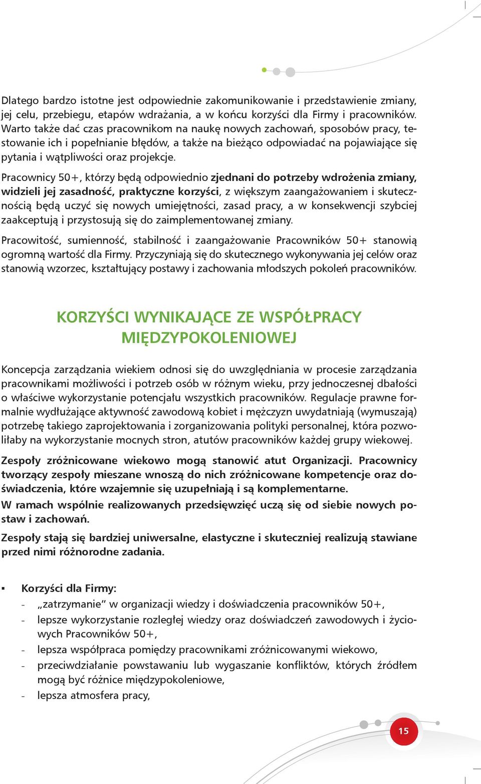 Pracownicy 50+, którzy będą odpowiednio zjednani do potrzeby wdrożenia zmiany, widzieli jej zasadność, praktyczne korzyści, z większym zaangażowaniem i skutecznością będą uczyć się nowych