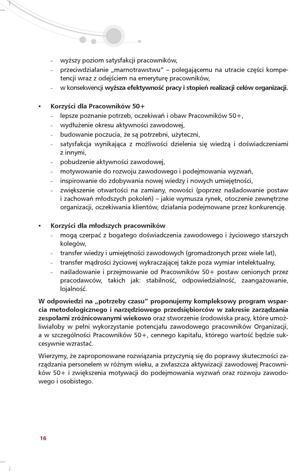 Korzyści dla Pracowników 50+ lepsze poznanie potrzeb, oczekiwań i obaw Pracowników 50+, wydłużenie okresu aktywności zawodowej, budowanie poczucia, że są potrzebni, użyteczni, satysfakcja wynikająca