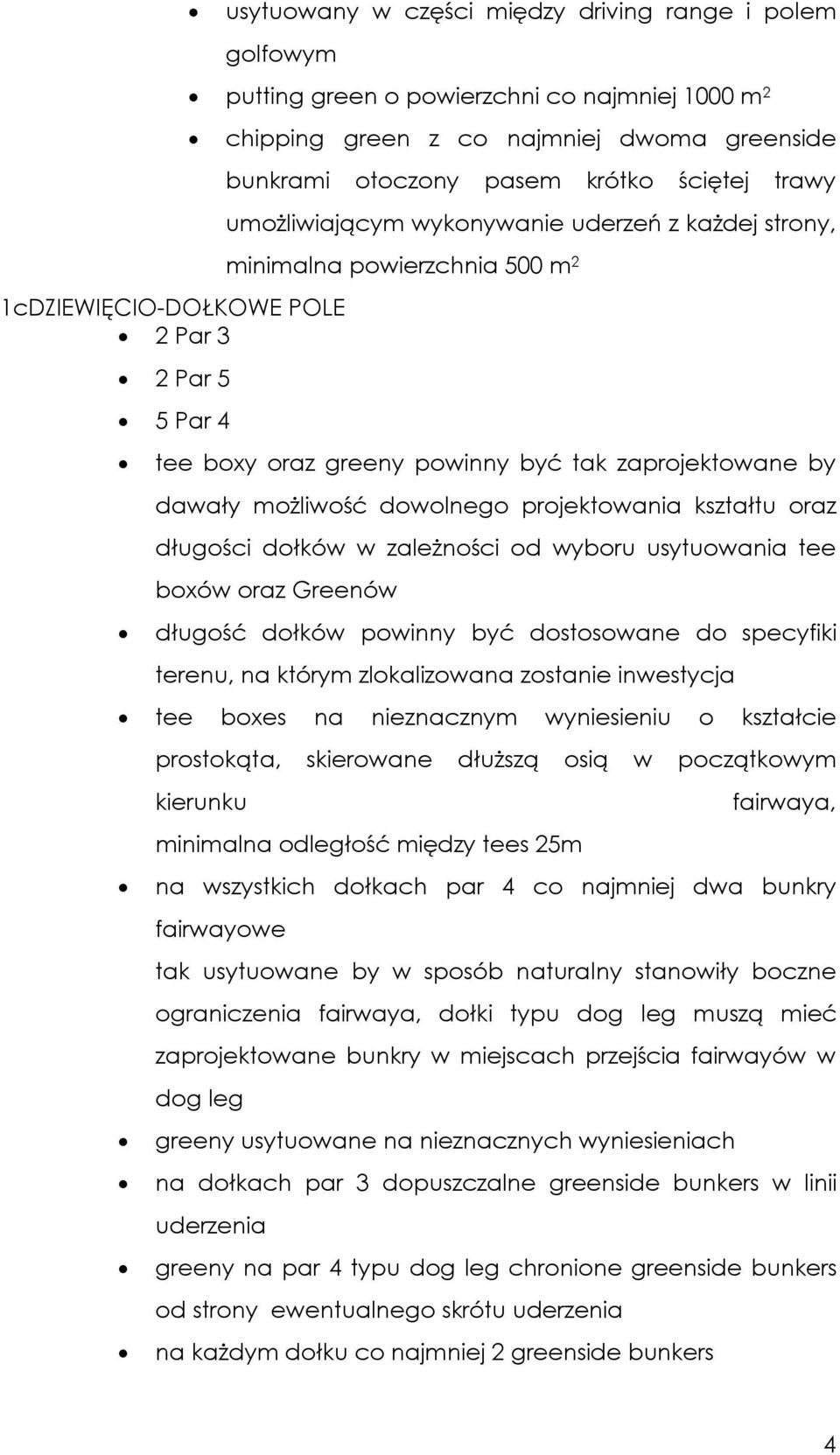 możliwość dowolnego projektowania kształtu oraz długości dołków w zależności od wyboru usytuowania tee boxów oraz Greenów długość dołków powinny być dostosowane do specyfiki terenu, na którym