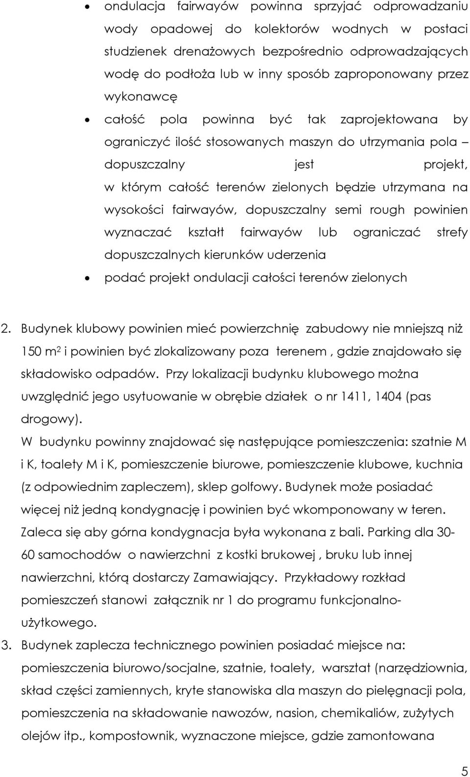 wysokości fairwayów, dopuszczalny semi rough powinien wyznaczać kształt fairwayów lub ograniczać strefy dopuszczalnych kierunków uderzenia podać projekt ondulacji całości terenów zielonych 2.