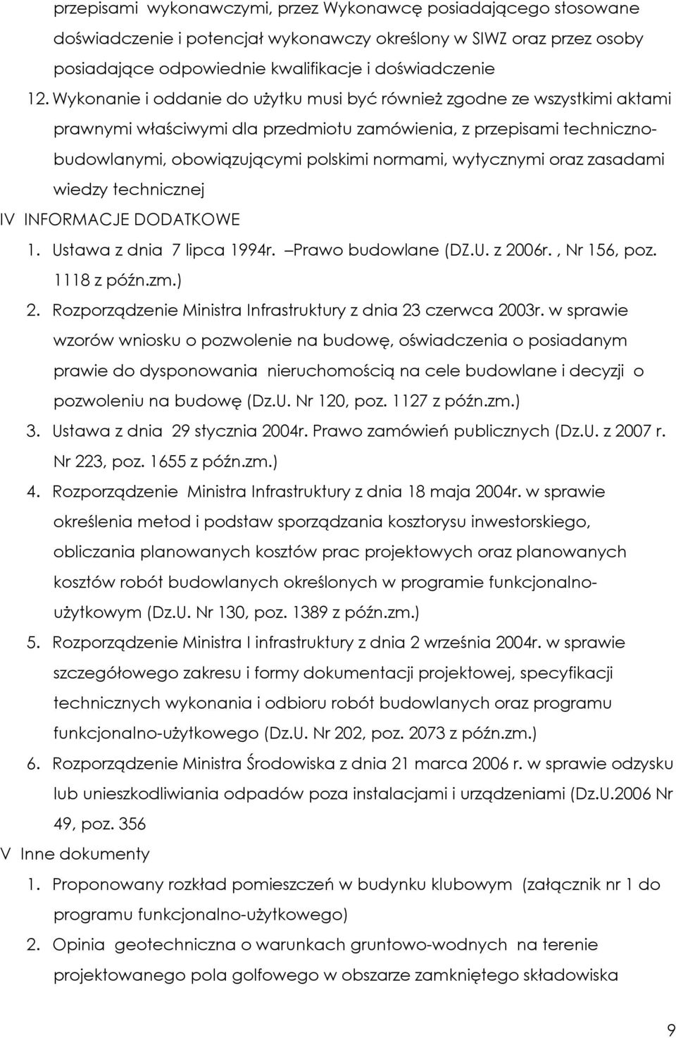 wytycznymi oraz zasadami wiedzy technicznej IV INFORMACJE DODATKOWE 1. Ustawa z dnia 7 lipca 1994r. Prawo budowlane (DZ.U. z 2006r., Nr 156, poz. 1118 z późn.zm.) 2.