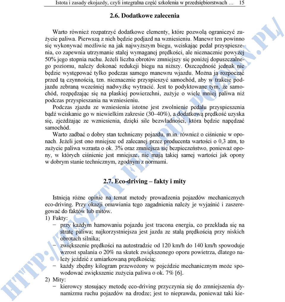 Manewr ten powinno się wykonywać możliwie na jak najwyższym biegu, wciskając pedał przyspieszenia, co zapewnia utrzymanie stałej wymaganej prędkości, ale nieznacznie powyżej 50% jego stopnia ruchu.