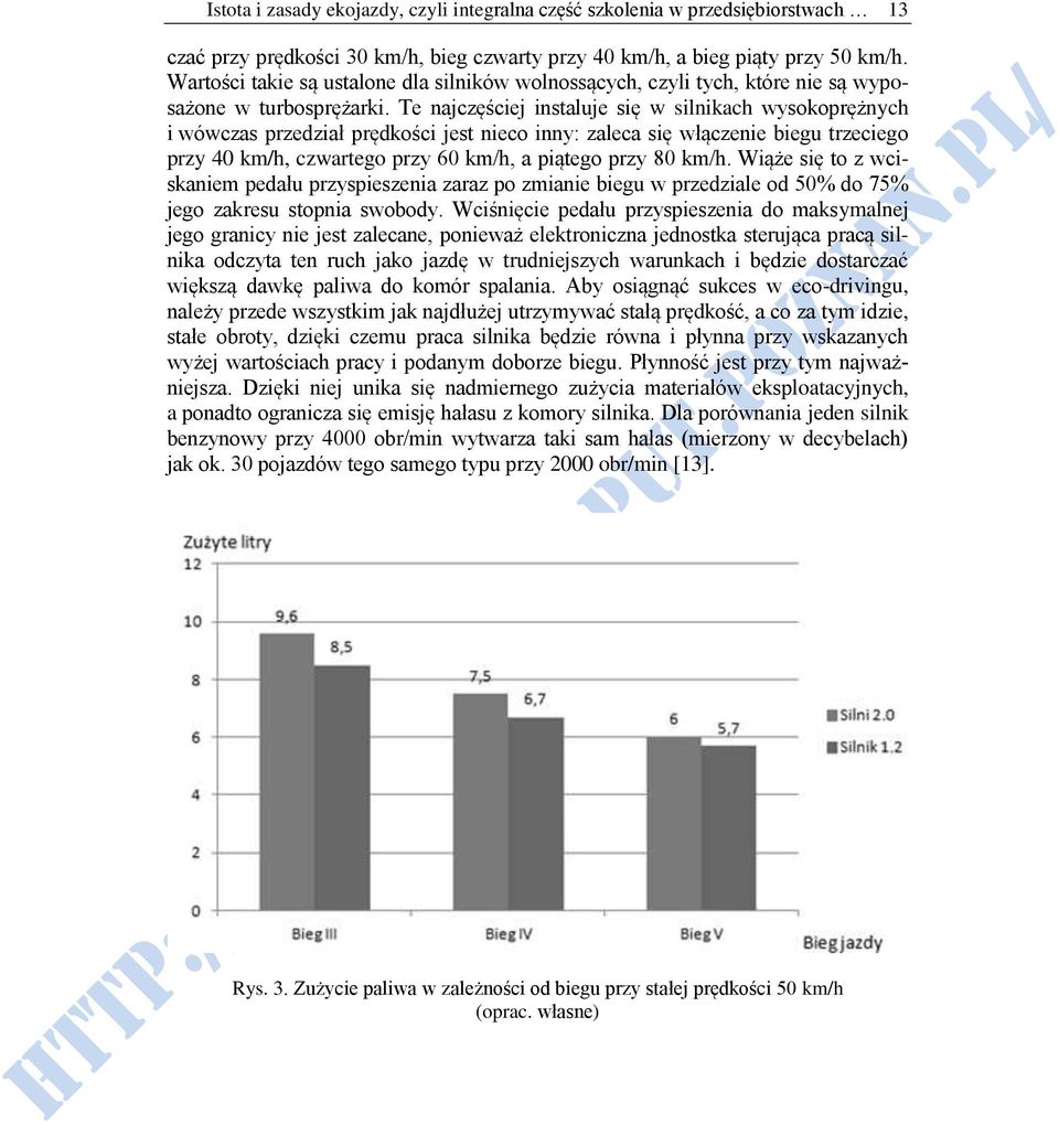 Te najczęściej instaluje się w silnikach wysokoprężnych i wówczas przedział prędkości jest nieco inny: zaleca się włączenie biegu trzeciego przy 40 km/h, czwartego przy 60 km/h, a piątego przy 80