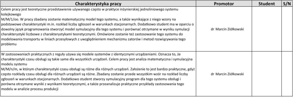 Dodatkowo student ma w oparciu o dowolny język programowania stworzyć model symulacyjny dla tego systemu i porównać otrzymane w wyniku symulacji charakterystyki liczbowe z charakterystykami