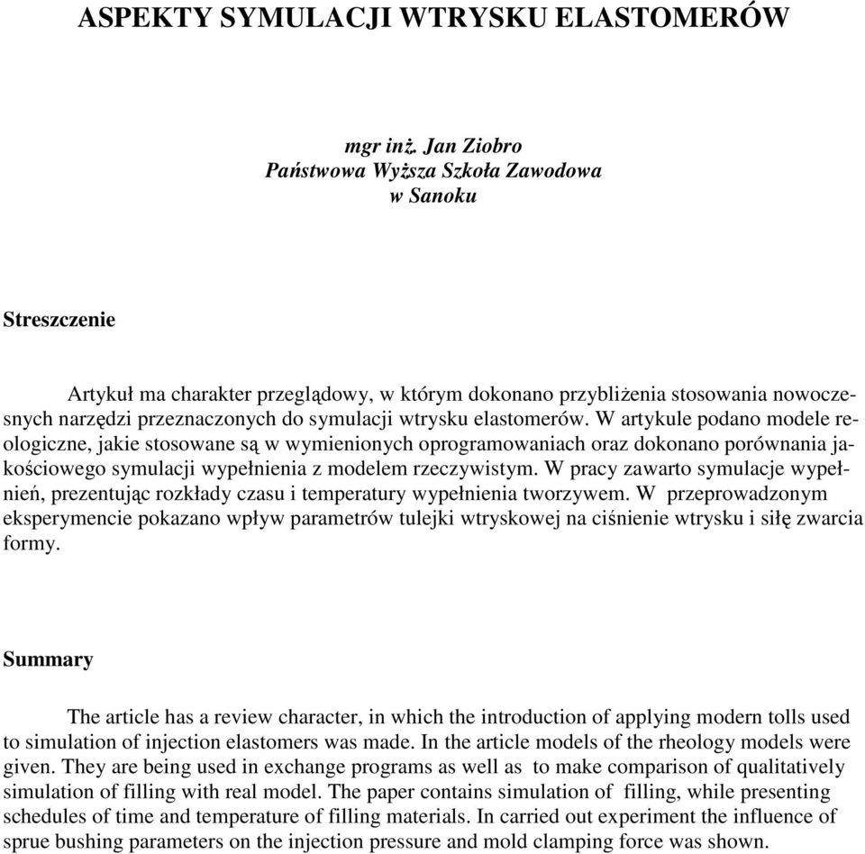 elastomerów. W artykule podano modele reologiczne, jakie stosowane są w wymienionych oprogramowaniach oraz dokonano porównania jakościowego symulacji wypełnienia z modelem rzeczywistym.