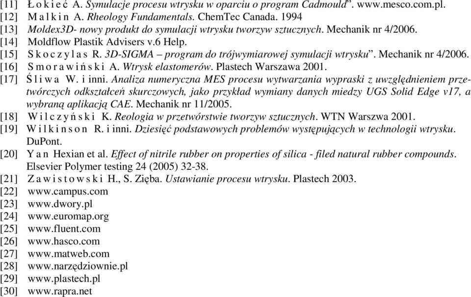 3D-SIGMA program do trójwymiarowej symulacji wtrysku. Mechanik nr 4/2006. [16] S m o r a w ińsk i A. Wtrysk elastomerów. Plastech Warszawa 2001. [17] Ś l i w a W. i inni.