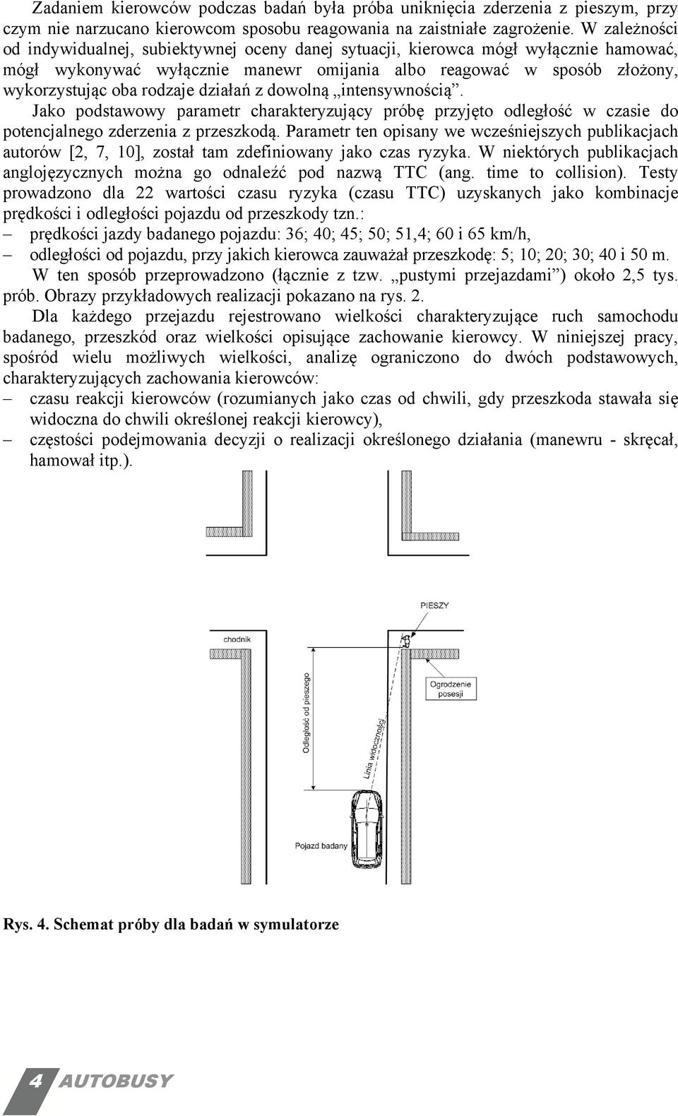działań z dowolną intensywnością. Jako podstawowy parametr charakteryzujący próbę przyjęto odległość w czasie do potencjalnego zderzenia z przeszkodą.