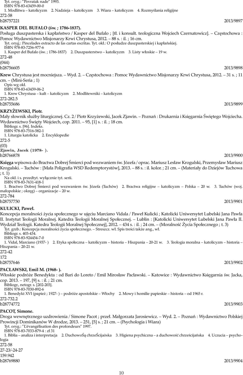 ; 16 cm. Tyt. oryg.: Pincelades extracto de las cartas escritas. Tyt. okł.: O posłudze duszpasterskiej i kapłańskiej. ISBN 978-83-7256-977-6 1. Kasper del Bufalo (św. ; 1786-1837) 2.