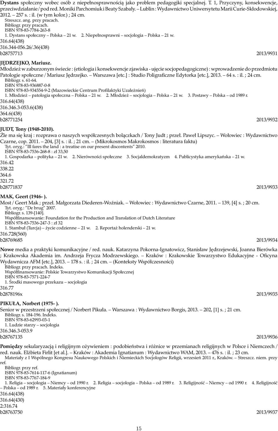 Dystans społeczny Polska 21 w. 2. Niepełnosprawni socjologia Polska 21 w. 316.64(438) 316.344-056.26/.36(438) b28757713 2013/9931 JĘDRZEJKO, Mariusz.