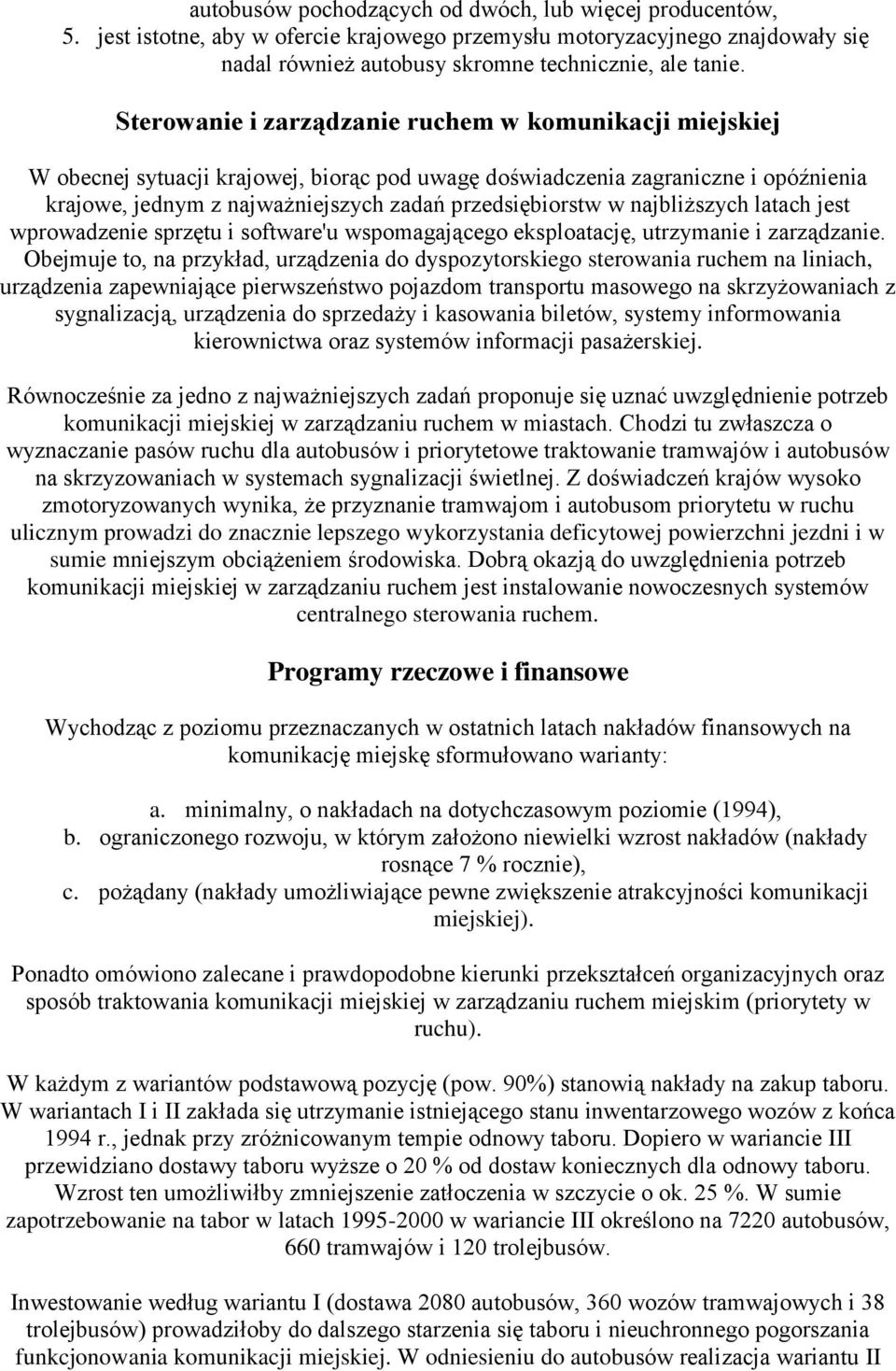 najbliższych latach jest wprowadzenie sprzętu i software'u wspomagającego eksploatację, utrzymanie i zarządzanie.