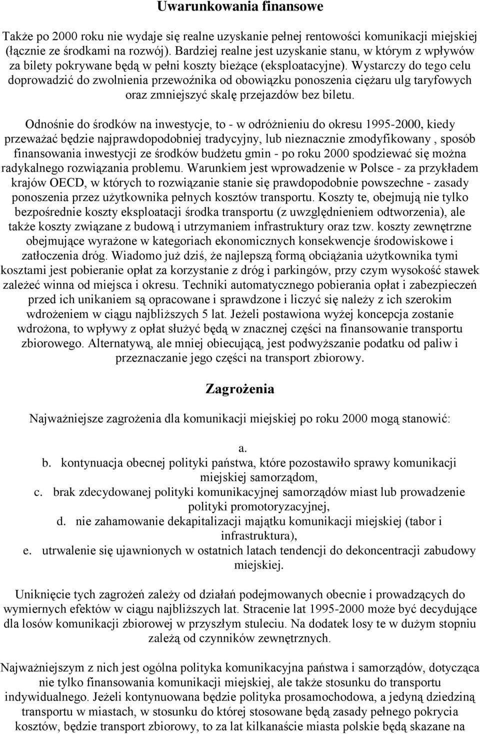 Wystarczy do tego celu doprowadzić do zwolnienia przewoźnika od obowiązku ponoszenia ciężaru ulg taryfowych oraz zmniejszyć skalę przejazdów bez biletu.