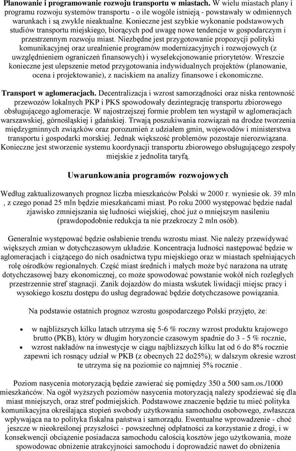 Konieczne jest szybkie wykonanie podstawowych studiów transportu miejskiego, biorących pod uwagę nowe tendencje w gospodarczym i przestrzennym rozwoju miast.