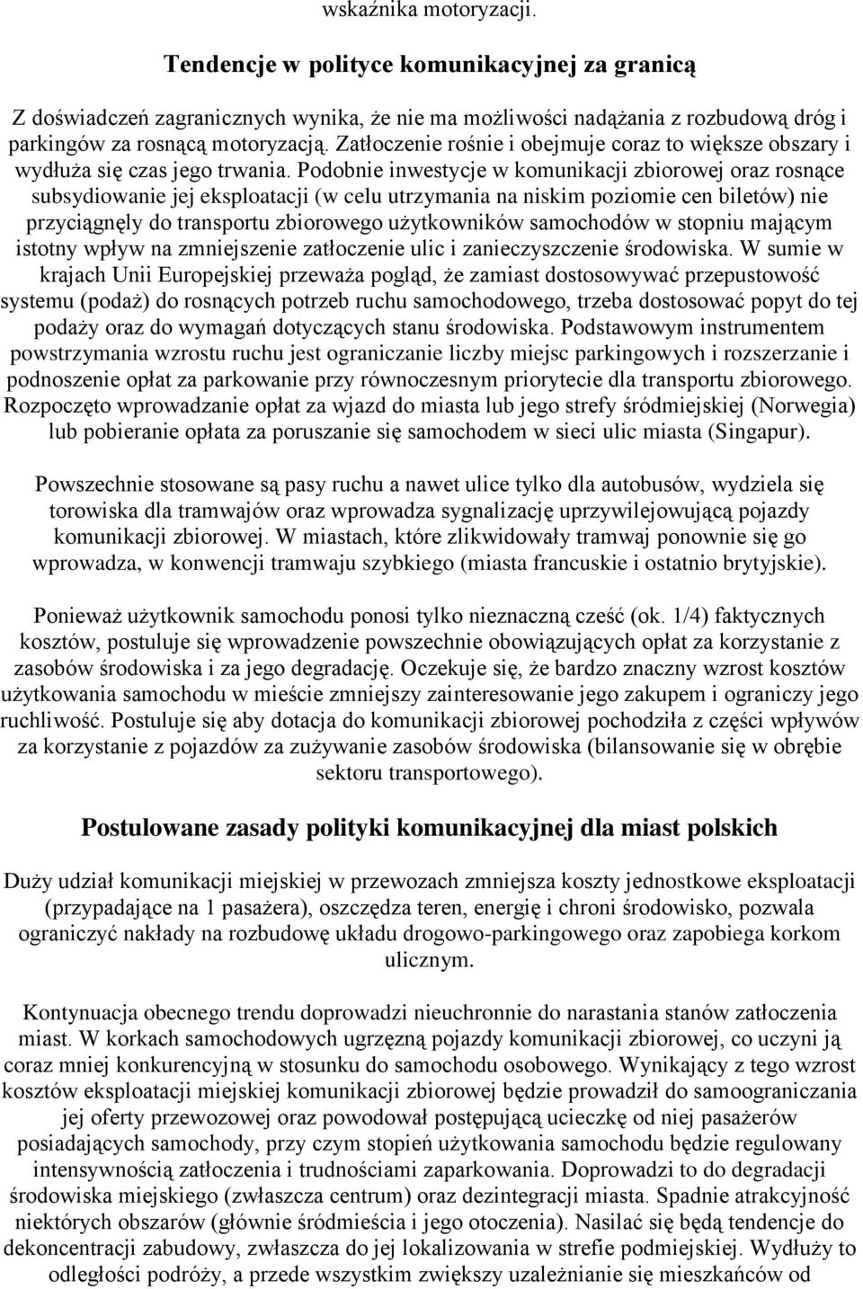 Podobnie inwestycje w komunikacji zbiorowej oraz rosnące subsydiowanie jej eksploatacji (w celu utrzymania na niskim poziomie cen biletów) nie przyciągnęly do transportu zbiorowego użytkowników