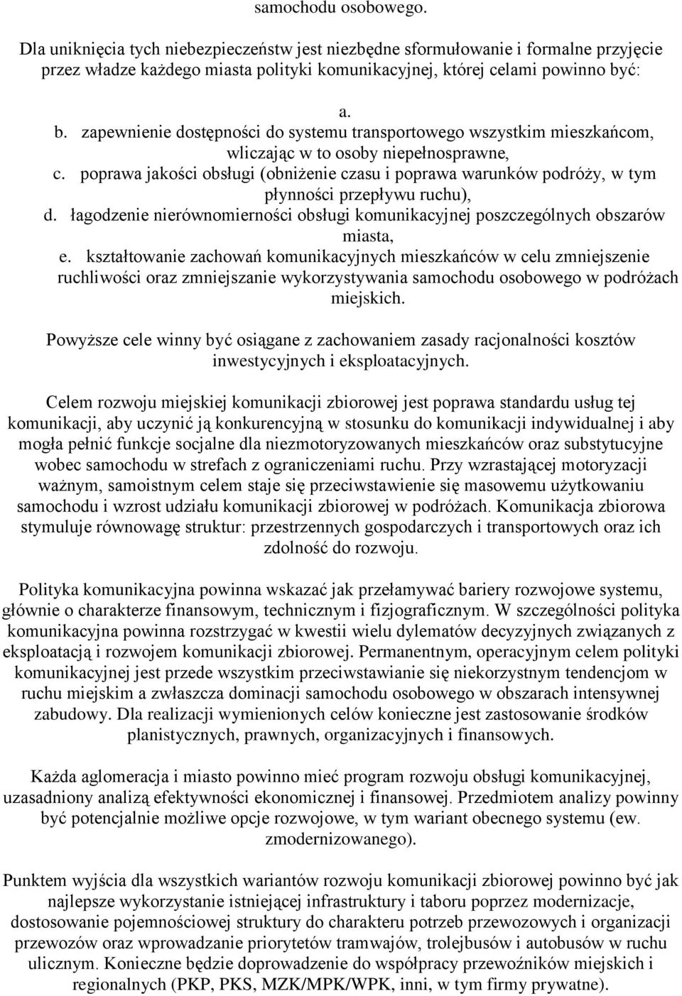 poprawa jakości obsługi (obniżenie czasu i poprawa warunków podróży, w tym płynności przepływu ruchu), d. łagodzenie nierównomierności obsługi komunikacyjnej poszczególnych obszarów miasta, e.