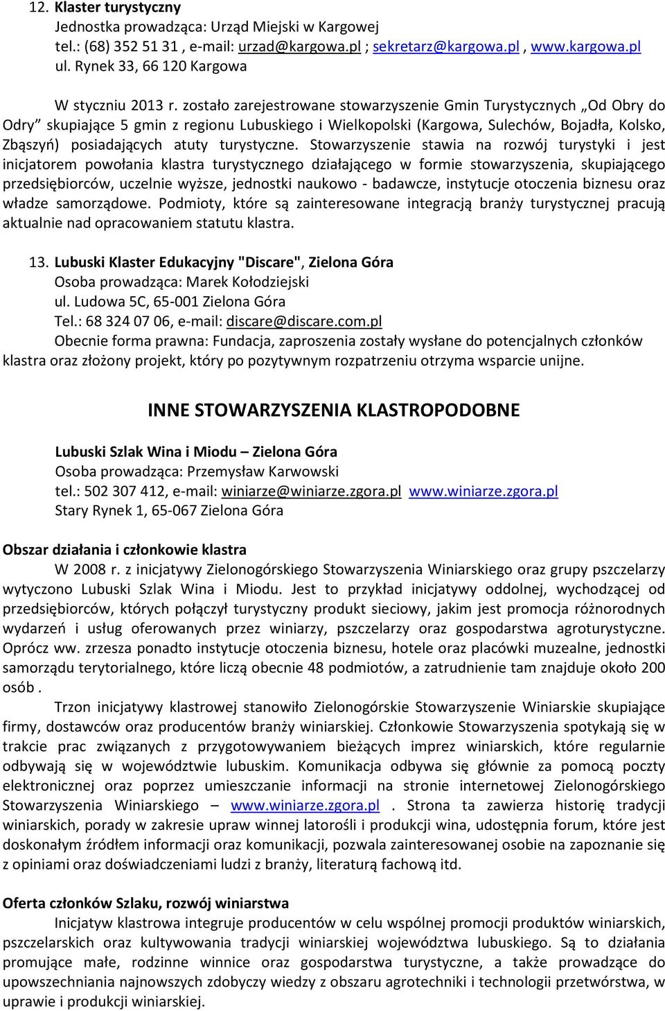 zostało zarejestrowane stowarzyszenie Gmin Turystycznych Od Obry do Odry skupiające 5 gmin z regionu Lubuskiego i Wielkopolski (Kargowa, Sulechów, Bojadła, Kolsko, Zbąszyń) posiadających atuty