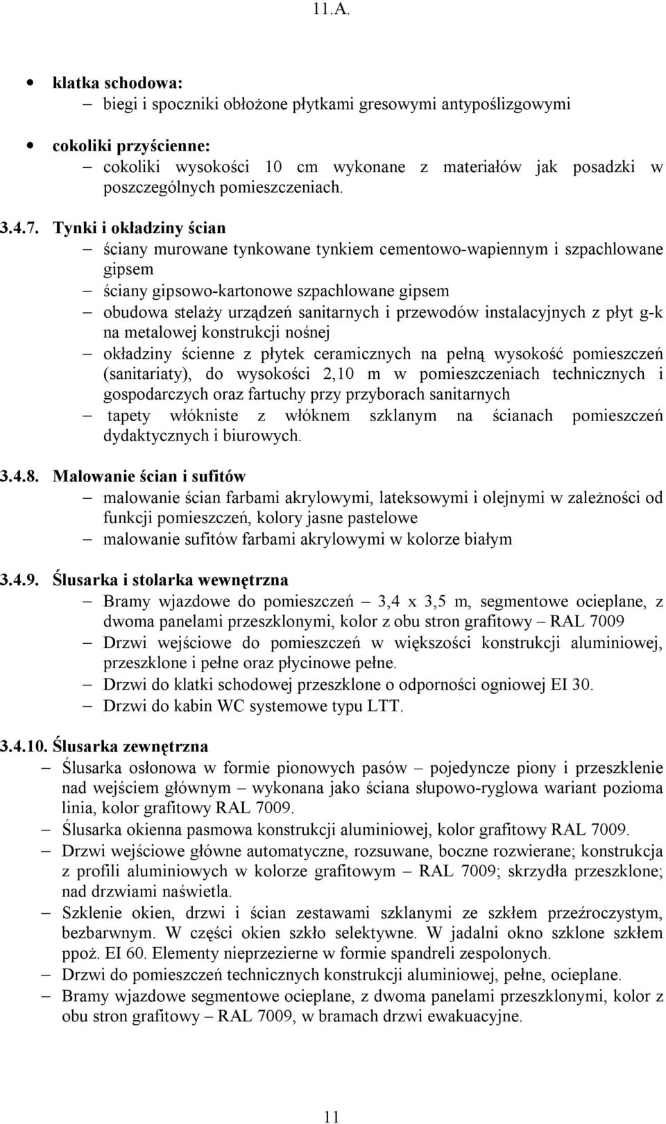 Tynki i okładziny ścian ściany murowane tynkowane tynkiem cementowo-wapiennym i szpachlowane gipsem ściany gipsowo-kartonowe szpachlowane gipsem obudowa stelaży urządzeń sanitarnych i przewodów