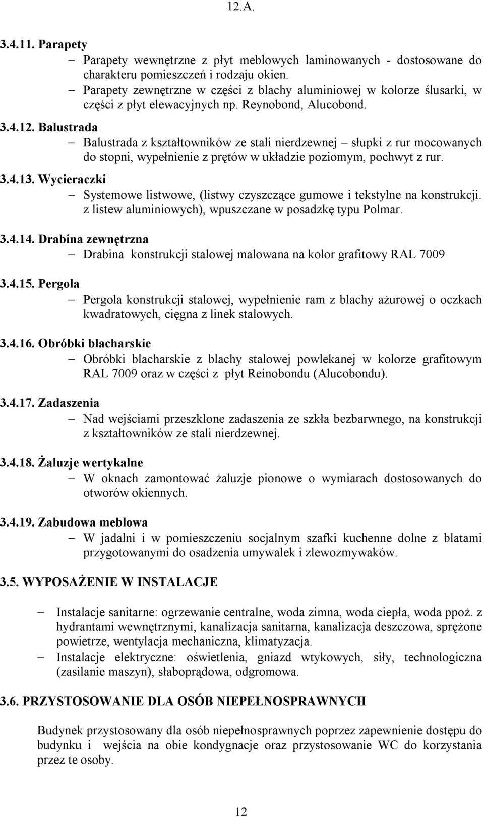 Balustrada Balustrada z kształtowników ze stali nierdzewnej słupki z rur mocowanych do stopni, wypełnienie z prętów w układzie poziomym, pochwyt z rur. 3.4.13.