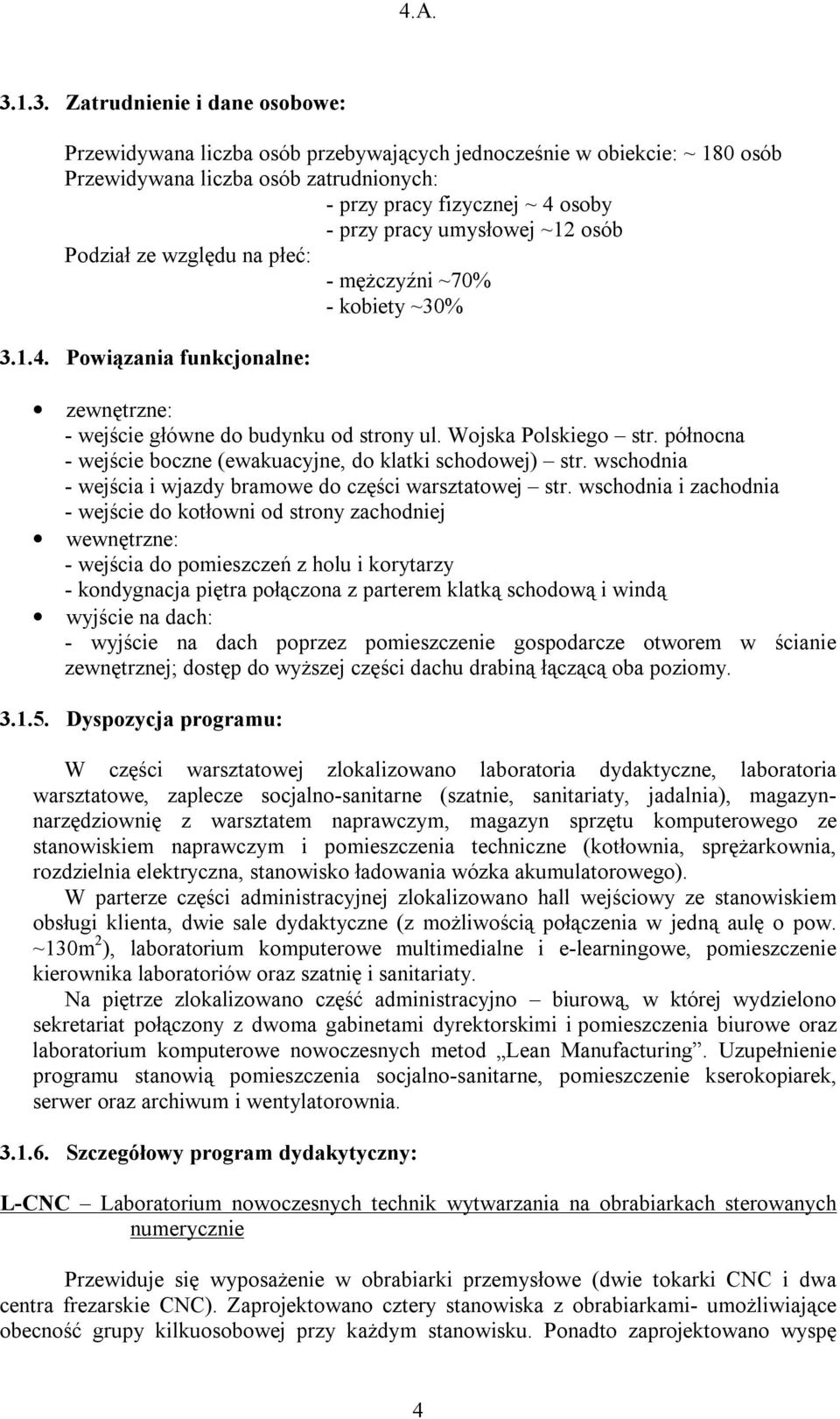 umysłowej ~12 osób Podział ze względu na płeć: - mężczyźni ~70% - kobiety ~30% 3.1.4. Powiązania funkcjonalne: zewnętrzne: - wejście główne do budynku od strony ul. Wojska Polskiego str.