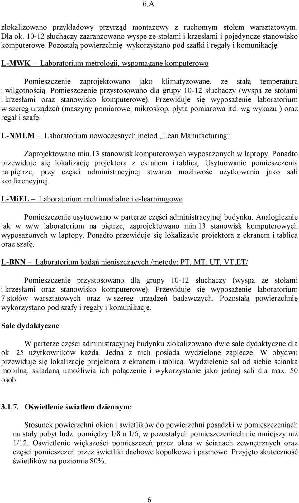 L-MWK Laboratorium metrologii, wspomagane komputerowo Pomieszczenie zaprojektowano jako klimatyzowane, ze stałą temperaturą i wilgotnością.