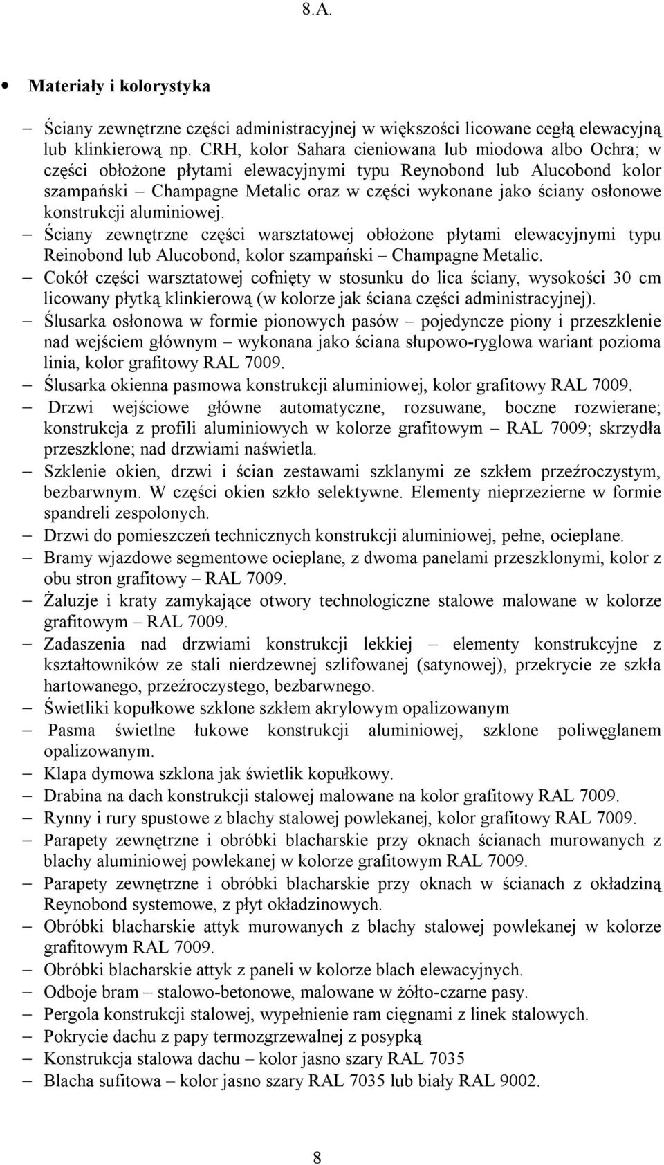 konstrukcji aluminiowej. Ściany zewnętrzne części warsztatowej obłożone płytami elewacyjnymi typu Reinobond lub Alucobond, kolor szampański Champagne Metalic.