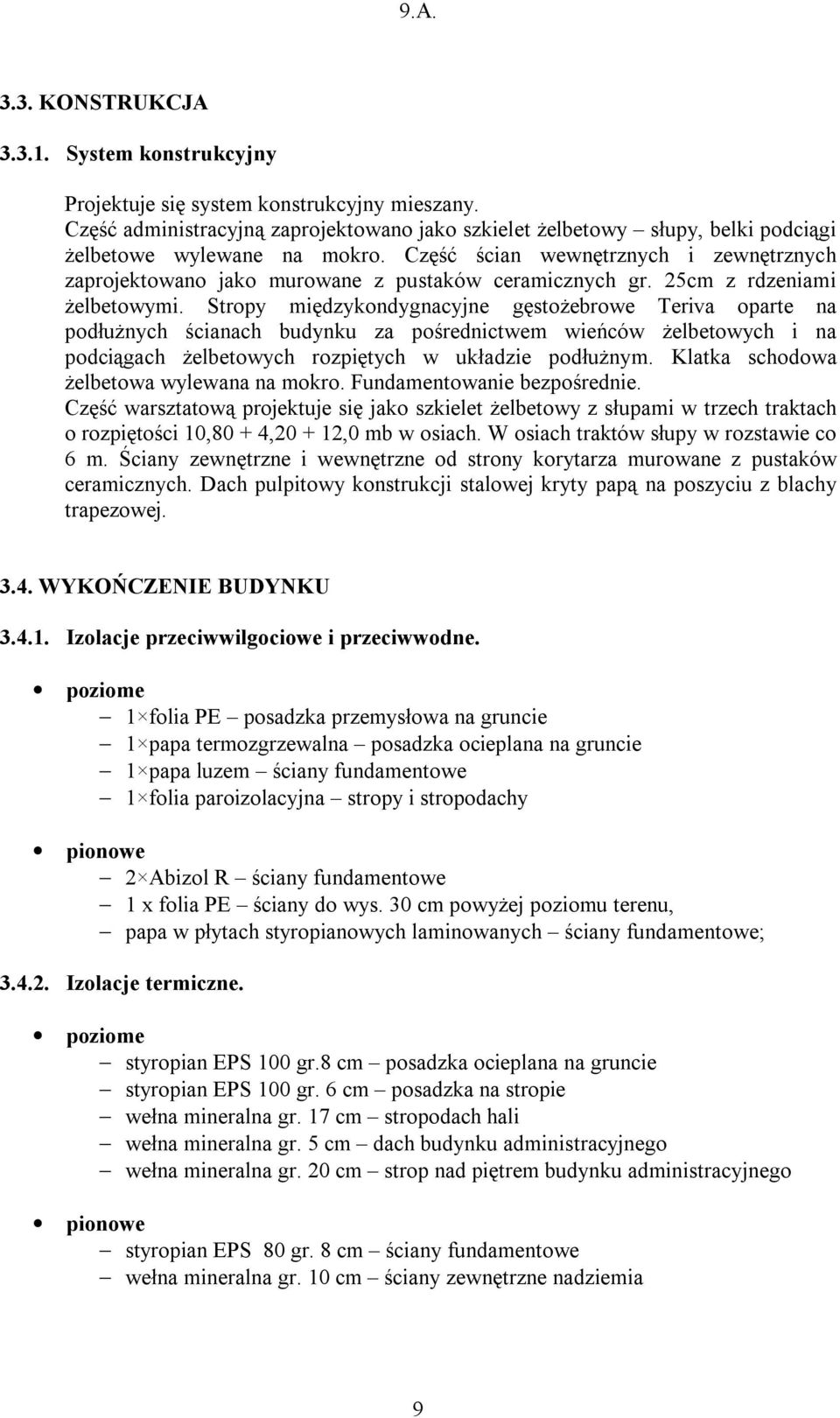 Część ścian wewnętrznych i zewnętrznych zaprojektowano jako murowane z pustaków ceramicznych gr. 25cm z rdzeniami żelbetowymi.