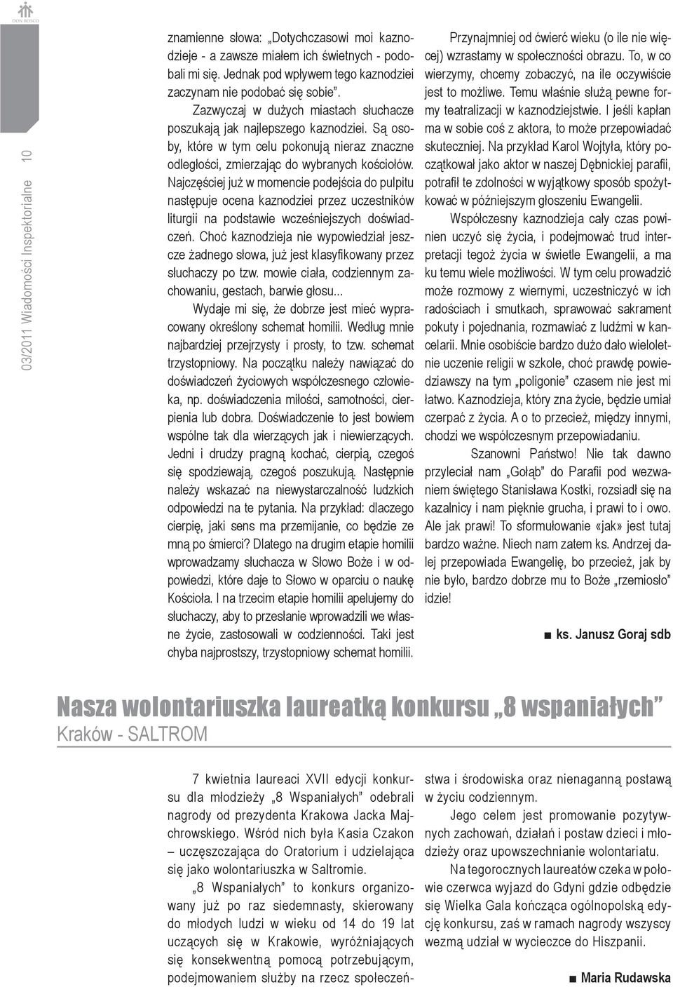 8 Wspaniałych to konkurs organizowany już po raz siedemnasty, skierowany do młodych ludzi w wieku od 14 do 19 lat uczących się w Krakowie, wyróżniających się konsekwentną pomocą potrzebującym,