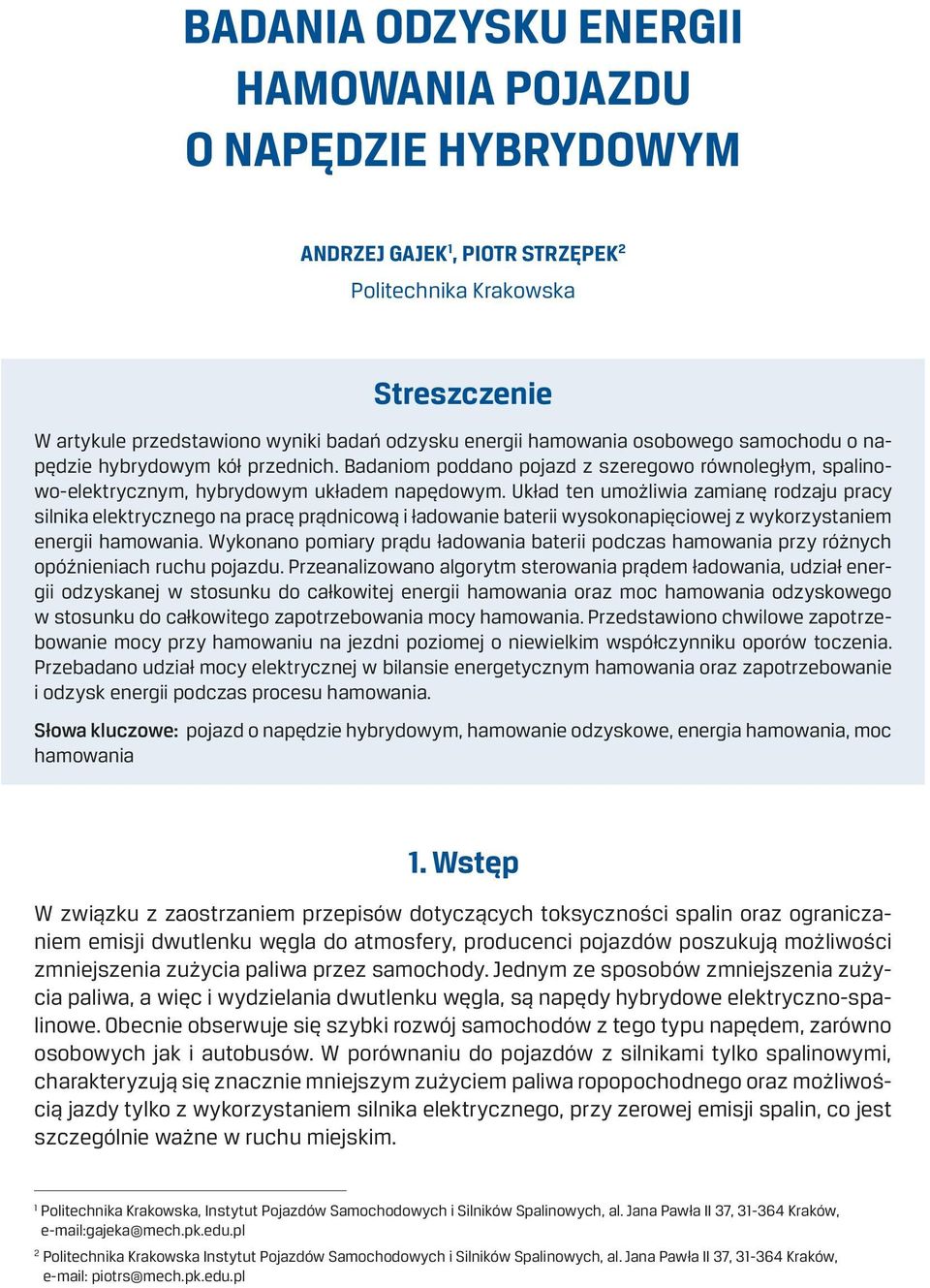 Układ ten umożliwia zamianę rodzaju pracy silnika elektrycznego na pracę prądnicową i ładowanie baterii wysokonapięciowej z wykorzystaniem energii hamowania.