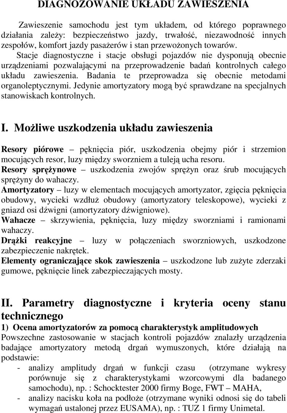 Badania te przeprowadza si obecnie metodami organoleptycznymi. Jedynie amortyzatory mog by sprawdzane na specjalnych stanowiskach kontrolnych. I.