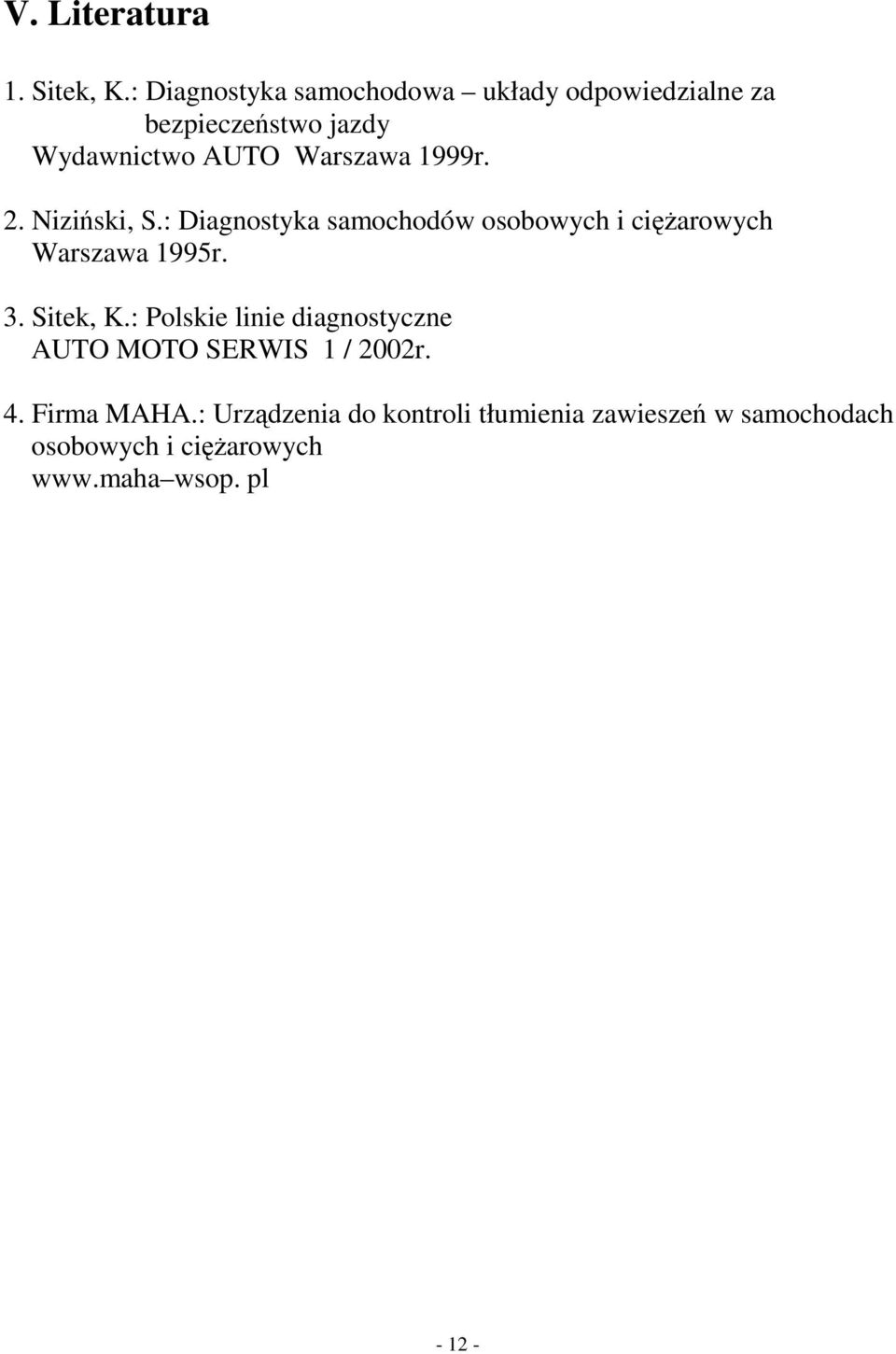 1999r. 2. Niziski, S.: Diagnostyka samochodów osobowych i ciarowych Warszawa 1995r. 3. Sitek, K.