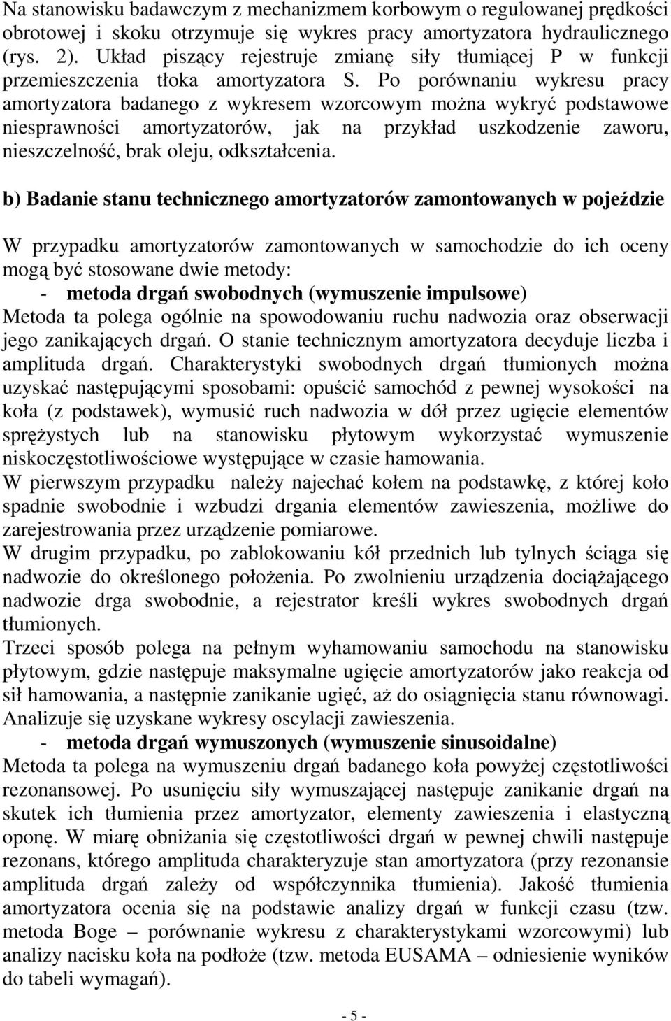 Po porównaniu wykresu pracy amortyzatora badanego z wykresem wzorcowym mona wykry podstawowe niesprawnoci amortyzatorów, jak na przykład uszkodzenie zaworu, nieszczelno, brak oleju, odkształcenia.