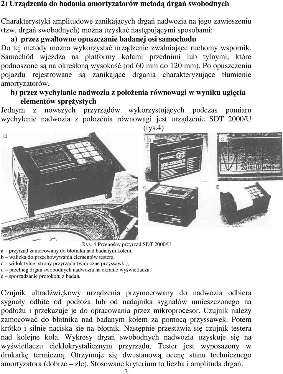 Samochód wjeda na platformy kołami przednimi lub tylnymi, które podnoszone s na okrelon wysoko (od 60 mm do 120 mm).