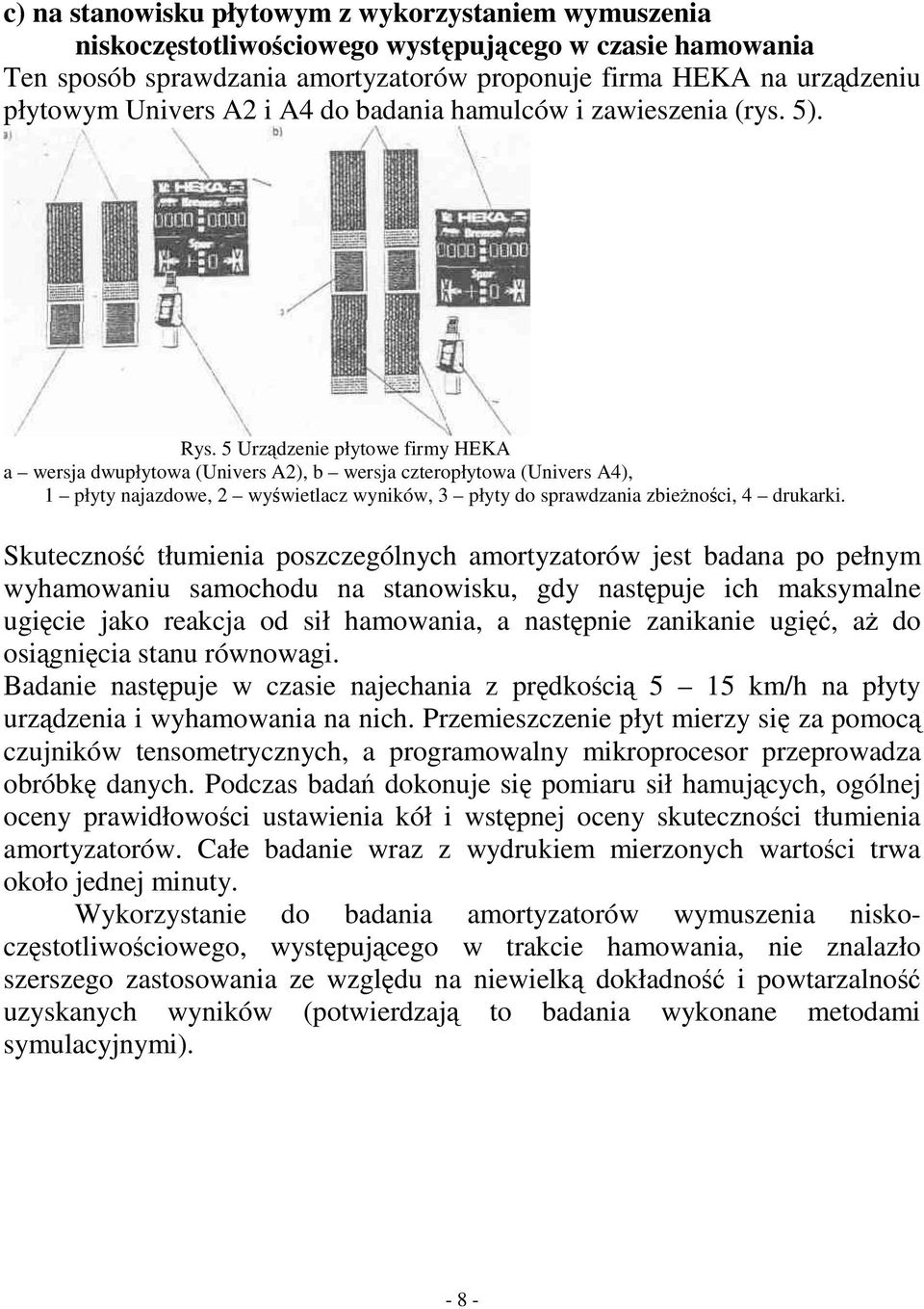 5 Urzdzenie płytowe firmy HEKA a wersja dwupłytowa (Univers A2), b wersja czteropłytowa (Univers A4), 1 płyty najazdowe, 2 wywietlacz wyników, 3 płyty do sprawdzania zbienoci, 4 drukarki.