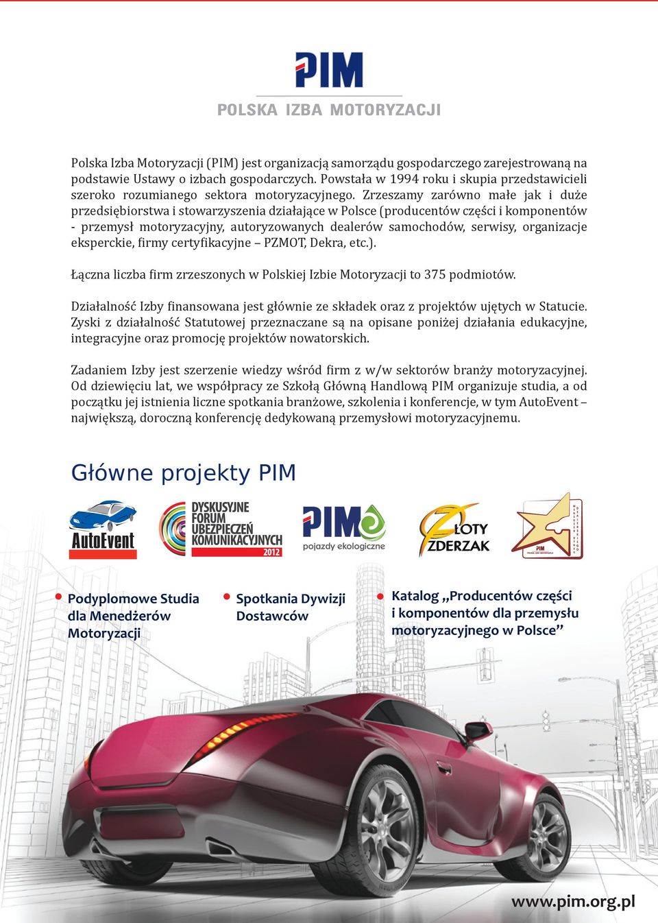 Zrzeszamy zarówno małe jak i duże przedsiębiorstwa i stowarzyszenia działające w Polsce (producentów części i komponentów - przemysł motoryzacyjny, autoryzowanych dealerów samochodów, serwisy,