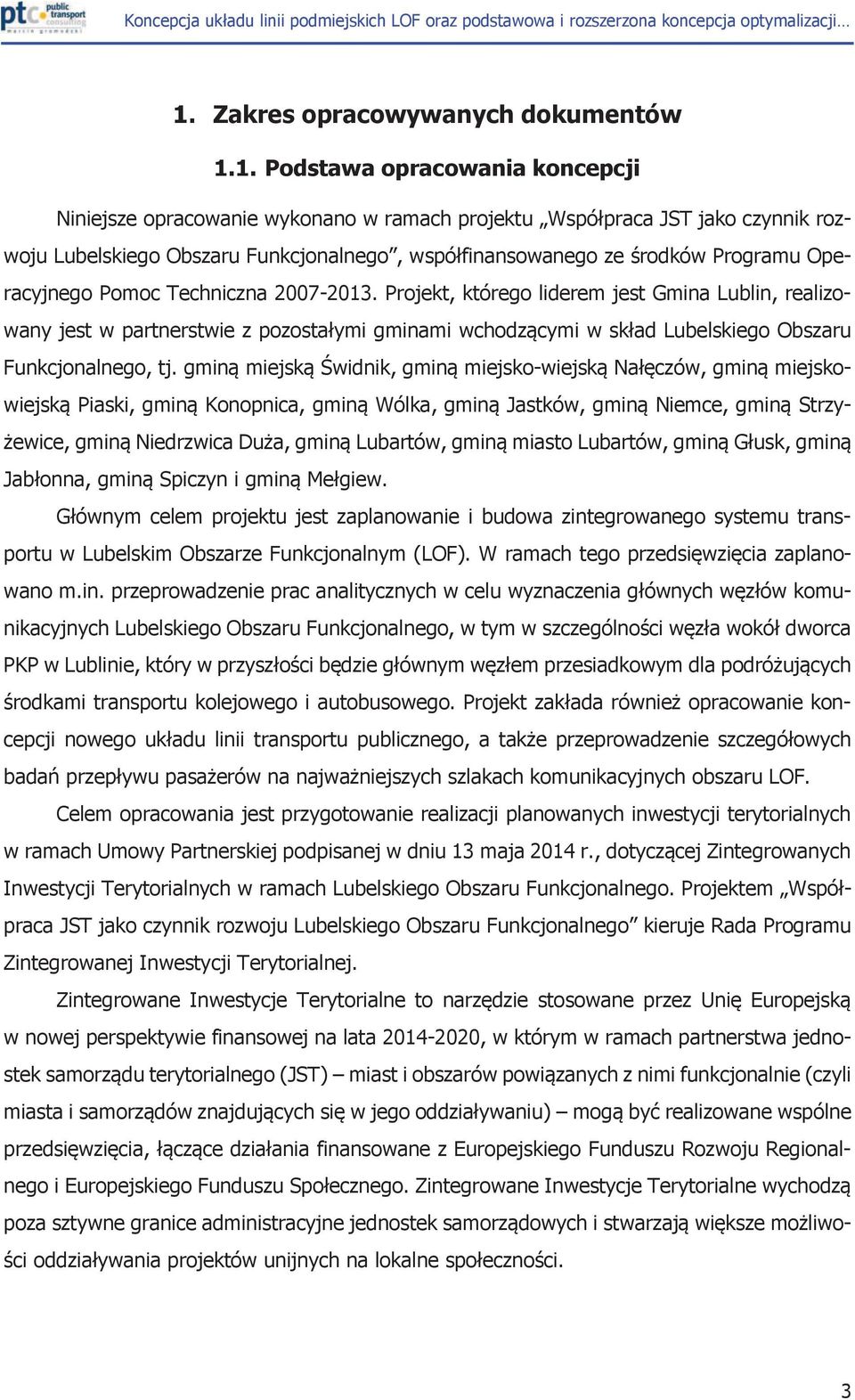 Projekt, którego liderem jest Gmina Lublin, realizowany jest w partnerstwie z pozostałymi gminami wchodzącymi w skład Lubelskiego Obszaru Funkcjonalnego, tj.