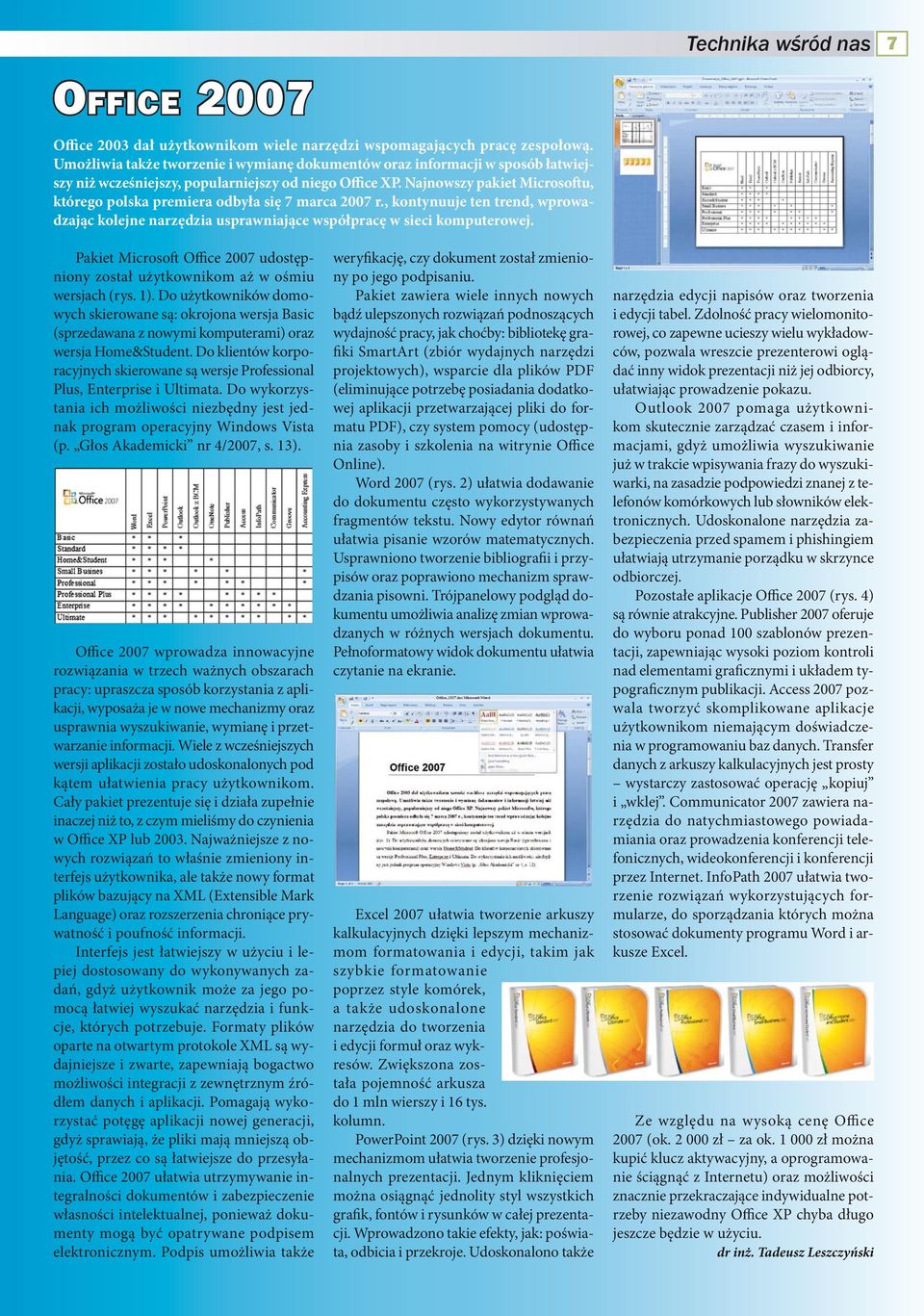 Najnowszy pakiet Microsoftu, którego polska premiera odbyła się 7 marca 2007 r., kontynuuje ten trend, wprowadzając kolejne narzędzia usprawniające współpracę w sieci komputerowej.