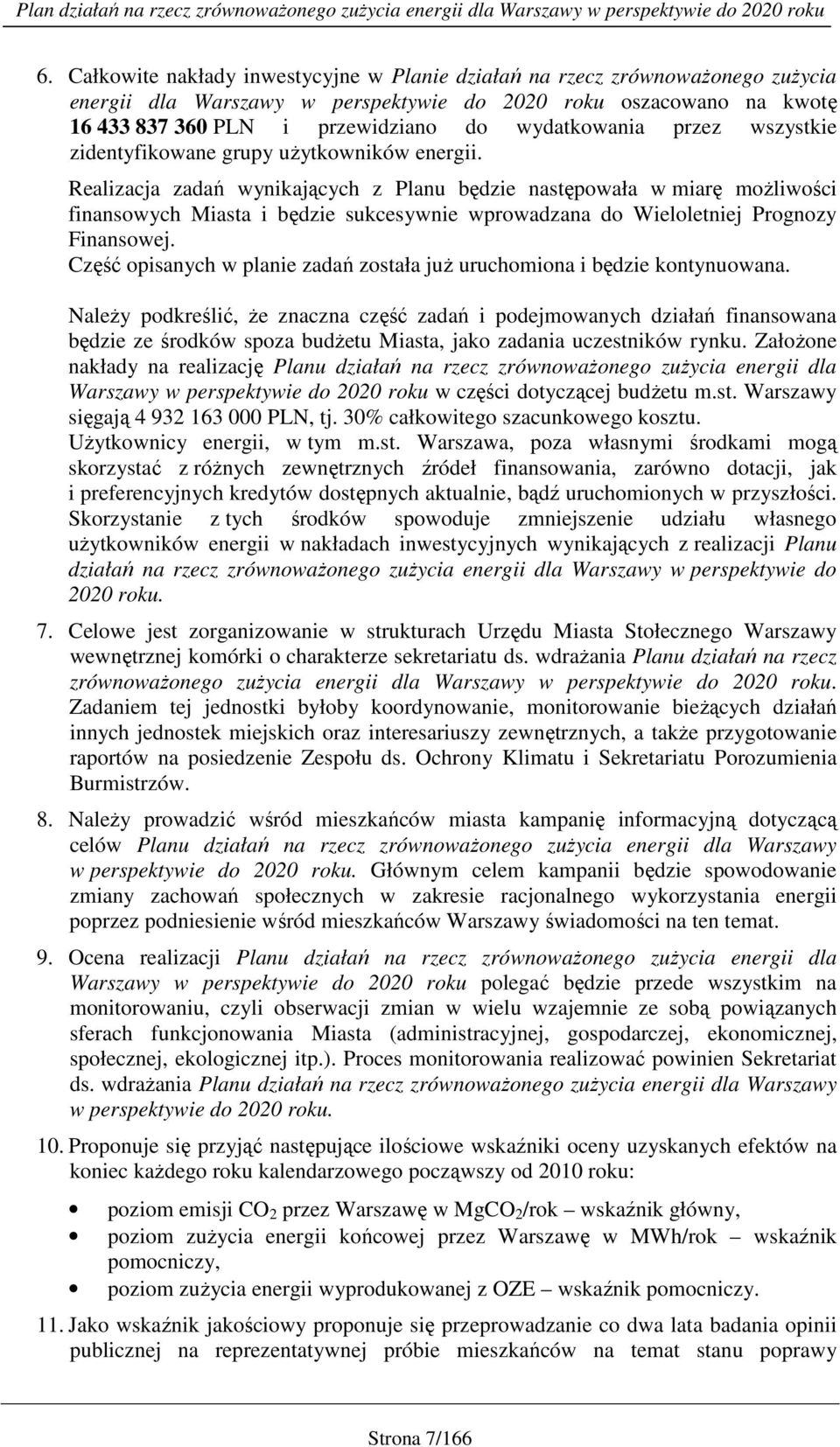 Realizacja zadań wynikających z Planu będzie następowała w miarę możliwości finansowych Miasta i będzie sukcesywnie wprowadzana do Wieloletniej Prognozy Finansowej.