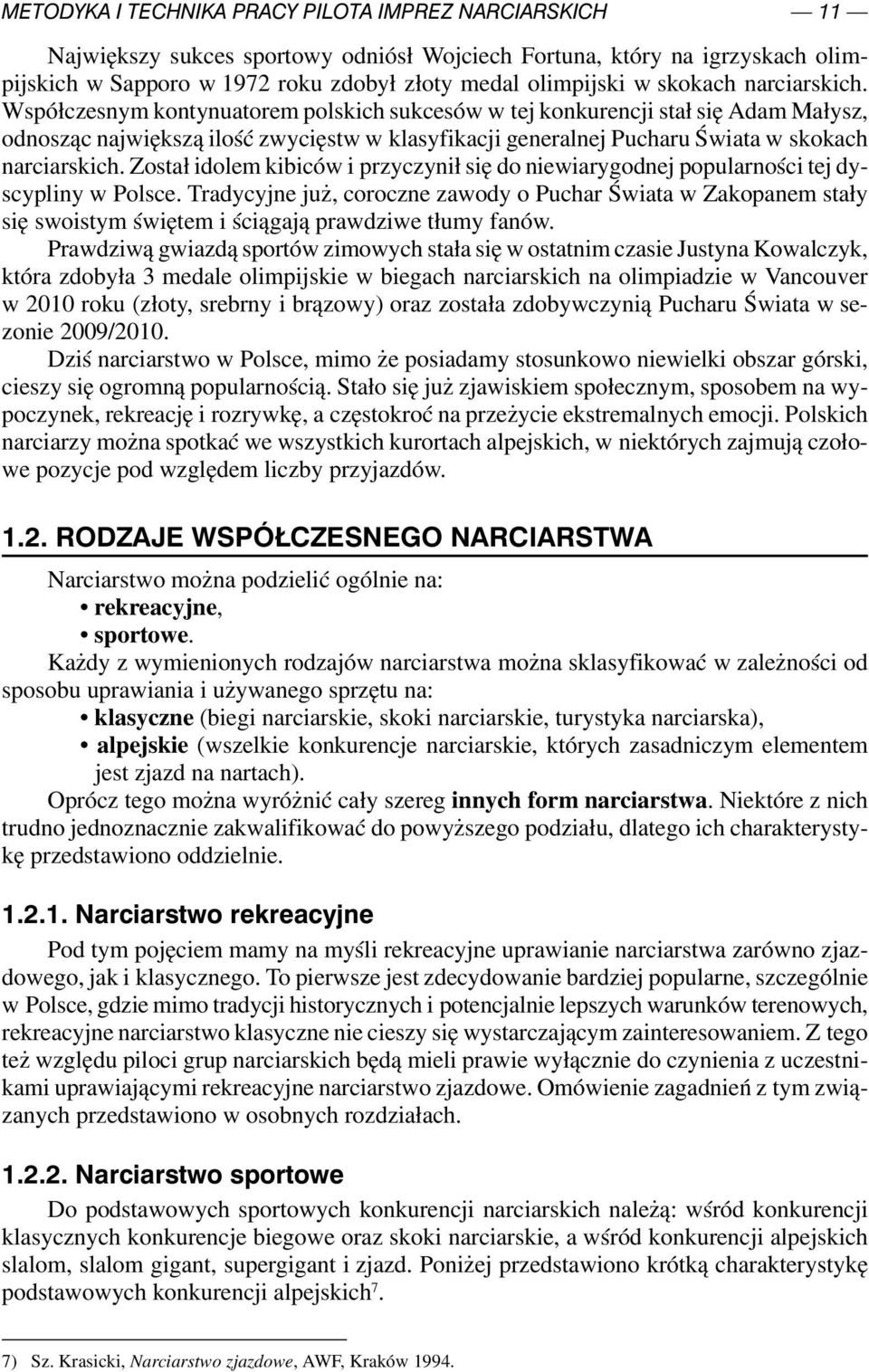 Współczesnym kontynuatorem polskich sukcesów w tej konkurencji stał się Adam Małysz, odnosząc największą ilość zwycięstw w klasyfikacji generalnej Pucharu Świata w  Został idolem kibiców i przyczynił