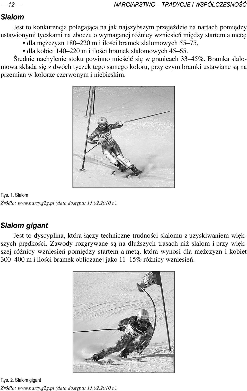 Bramka slalomowa składa się z dwóch tyczek tego samego koloru, przy czym bramki ustawiane są na przemian w kolorze czerwonym i niebieskim. Rys. 1. Slalom Źródło: www.narty.g2g.pl (data dostępu: 15.02.