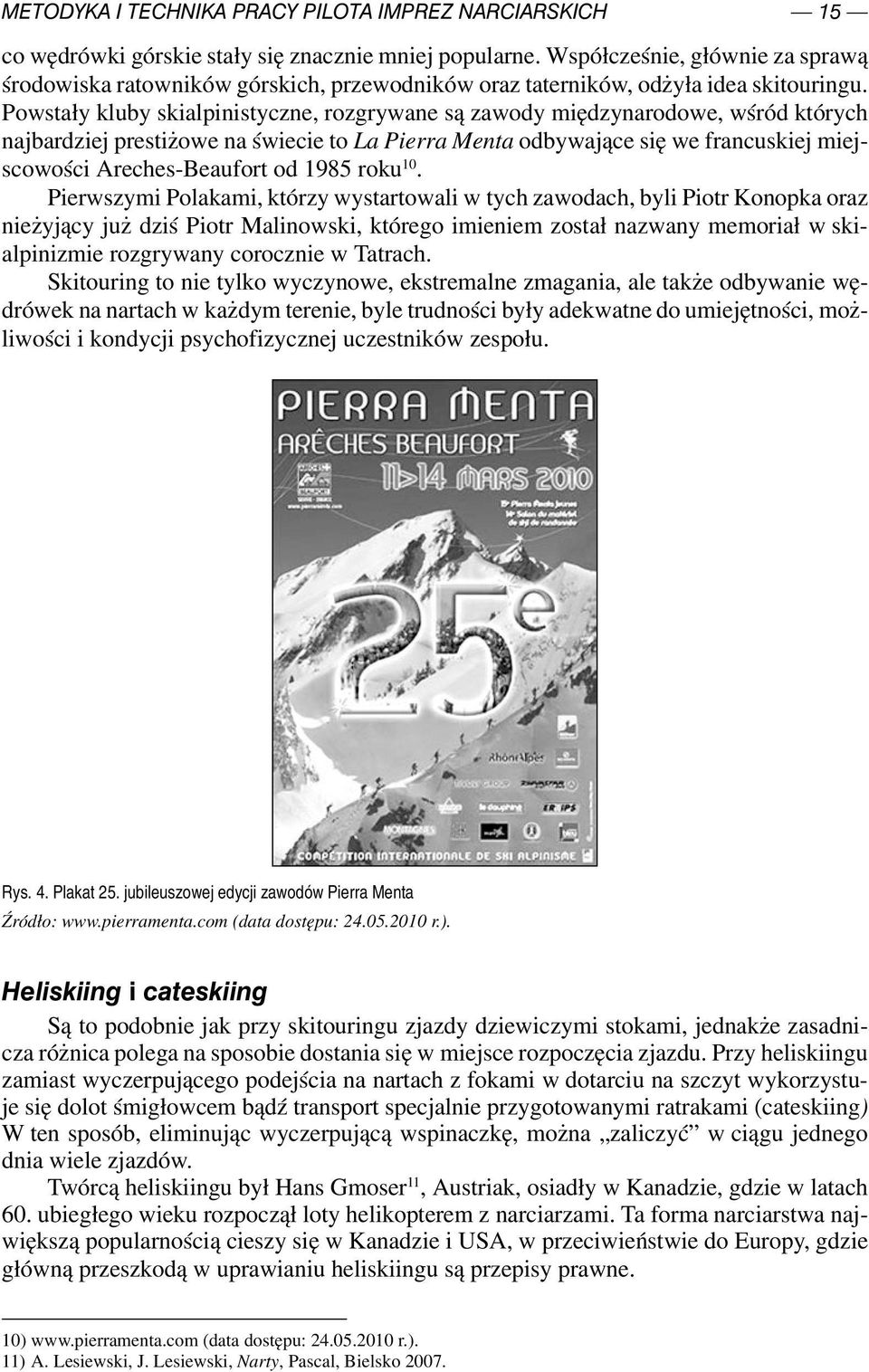 Powstały kluby skialpinistyczne, rozgrywane są zawody międzynarodowe, wśród których najbardziej prestiżowe na świecie to La Pierra Menta odbywające się we francuskiej miejscowości Areches-Beaufort od