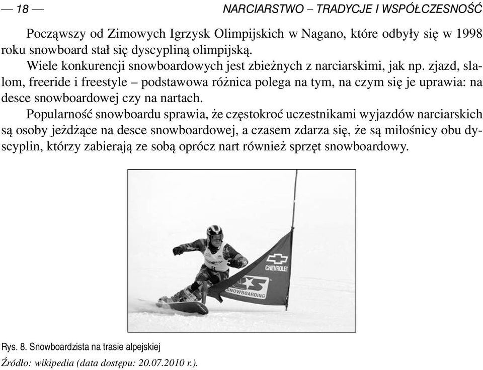 zjazd, slalom, freeride i freestyle podstawowa różnica polega na tym, na czym się je uprawia: na desce snowboardowej czy na nartach.