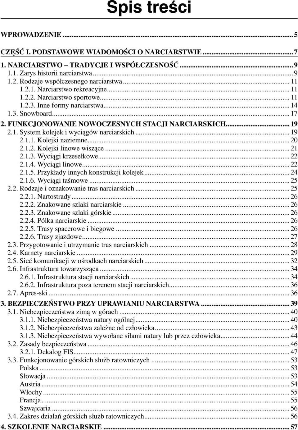 FUNKCJONOWANIE NOWOCZESNYCH STACJI NARCIARSKICH... 19 2.1. System kolejek i wyciągów narciarskich... 19 2.1.1. Kolejki naziemne... 20 2.1.2. Kolejki linowe wiszące... 21 2.1.3. Wyciągi krzesełkowe.